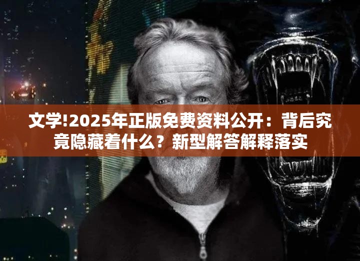 文学!2025年正版免费资料公开：背后究竟隐藏着什么？新型解答解释落实