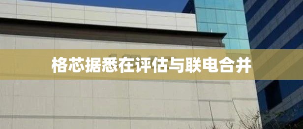 格芯据悉在评估与联电合并