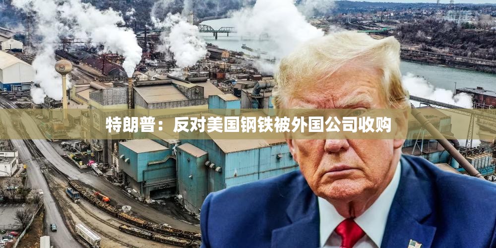 特朗普：反对美国钢铁被外国公司收购