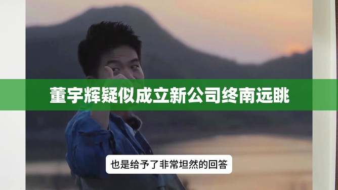 董宇辉疑似成立新公司终南远眺